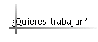 Quieres trabajar?